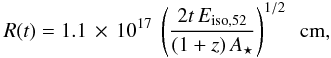 Mathematical equation: \begin{equation} R(t) = 1.1\,\times\,10^{17}\ \left(\frac{2t\, E_{\rm{iso}, 52}}{(1+z)\,A_\star} \right)^{1/2} \ \ {\rm cm}, \label{Radii} \end{equation}