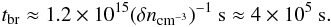 Mathematical equation: \begin{eqnarray*} t_{\rm br} \approx 1.2 \times 10^{15} (\delta n_{\rm cm^{-3}})^{-1} ~{\rm s} \approx 4 \times 10^{5}~{\rm s}. \end{eqnarray*}