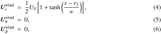 Mathematical equation: \begin{eqnarray} label{uwindr}\Uwind_r &=& \frac{1}{2} U_0 \left [ 1+\tanh\left(\frac{r-r_2}{w} \right) \right] , \\\ \label{uwindth} \Uwind_\theta &=& 0, \\ \Uwind_\phi &=& 0, \end{eqnarray}