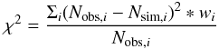 Mathematical equation: \begin{equation} \chi^2 = \frac{\Sigma_i (N_{{\rm obs},i}-N_{{\rm sim},i})^2 * w_i}{N_{{\rm obs},i}} \end{equation}