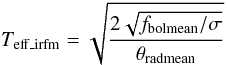 Mathematical equation: \begin{equation} T_{\mathrm{eff\_irfm}} = \sqrt{ \frac{ 2 \sqrt{f_{\rm bolmean}/\sigma} }{\theta_{\rm radmean}}} \end{equation}