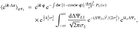 Mathematical equation: \begin{eqnarray} \lag {\rm e}^{\ii\vk\cdot\Delta\vx}\rag_{q\,\ve_1} &= &{\rm e}^{\ii\vk\cdot\vq} \, {\rm e}^{-\int \dd\vw \, [1-\cos(\vw\cdot\vq)] \, \frac{(\vk\cdot\vw)^2}{w^4} \, P_{\rm L}(w)} \nonumber \\ \label{mean-kx}&& \times \, {\rm e}^{\frac{1}{2} k_1^2 \sigma_{\parallel}^2} \int_{-\infty}^{\infty} \frac{\dd\Delta\Psi_{L1}}{\sqrt{2\pi}\sigma_{\parallel}} \, {\rm e}^{-(\Delta\Psi_{L1})^2/(2\sigma_{\parallel}^2)} \, {\rm e}^{\ii k_1 \Delta\Psi_1}, \end{eqnarray}