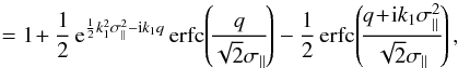 Mathematical equation: \begin{eqnarray} \label{mean-k1x1}&& \qquad\quad = 1 \! + \frac{1}{2} \, {\rm e}^{\frac{1}{2} k_1^2 \sigma_{\parallel}^2 - \ii k_1 q} \, \erfc\!\left(\!\frac{q}{\sqrt{2}\sigma_{\parallel}}\!\right) - \frac{1}{2} \, \erfc\!\left(\!\frac{q\!+\!\ii k_1 \sigma_{\parallel}^2}{\sqrt{2}\sigma_{\parallel}}\!\right), \end{eqnarray}