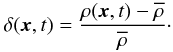 Mathematical equation: \begin{equation} \delta(\vx,t) = \frac{\rho(\vx,t)-\rhob}{\rhob}\cdot \label{deltadef} \end{equation}