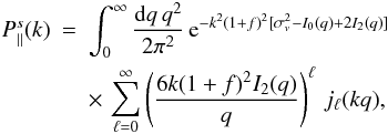 Mathematical equation: \begin{eqnarray} P^s_{\parallel}(k) & = & \int_0^{\infty}\frac{\dd q \, q^2}{2\pi^2} \, {\rm e}^{-k^2(1+f)^2[\sigma_v^2-I_0(q)+2I_2(q)]} \nonumber \\ \label{Pskjn}&& \times\, \sum_{\ell=0}^{\infty} \left(\frac{6k(1+f)^2I_2(q)}{q}\right)^{\ell} \, j_{\ell}(kq), \end{eqnarray}