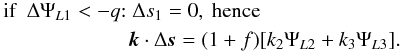 Mathematical equation: \begin{eqnarray} && \mbox{if } \; \Delta\Psi_{L1} < -q {:} \; \Delta s_1 =0, \mbox{ hence} \nonumber \\ \label{ks-sticky2}&&\qquad\qquad\qquad \vk\cdot\Delta\vs = (1+f) [ k_2 \Psi_{L2} + k_3 \Psi_{L3} ]. \end{eqnarray}
