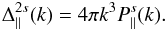 Mathematical equation: \begin{equation} \Delta^{2s}_{\parallel}(k) = 4\pi k^3 P^s_{\parallel}(k). \label{sDelta2def} \end{equation}
