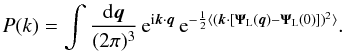 Mathematical equation: \begin{equation} P(k) = \int\frac{\dd\vq}{(2\pi)^3} \, {\rm e}^{\ii\vk\cdot\vq} \, {\rm e}^{-\frac{1}{2} \lag (\vk \cdot [\vPsi_{\rm L}(\vq)-\vPsi_{\rm L}(0)])^2 \rag}. \label{Pksq} \end{equation}