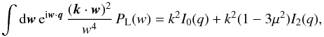 Mathematical equation: \begin{equation} \int \dd\vw \, {\rm e}^{\ii \vw\cdot\vq} \, \frac{(\vk\cdot\vw)^2}{w^4} \, P_{\rm L}(w) = k^2 I_0(q) + k^2 (1-3\mu^2) I_2(q), \end{equation}