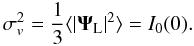 Mathematical equation: \begin{equation} \sigma_v^2 = \frac{1}{3} \lag |\vPsi_{\rm L}|^2\rag = I_0(0). \label{sigmav} \end{equation}