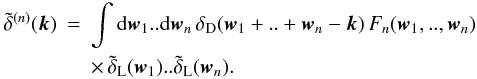 Mathematical equation: \begin{eqnarray} \tdelta^{(n)}(\vk) & = & \int \dd\vw_1 .. \dd\vw_{n} \, \delta_{\rm D}(\vw_1+..+\vw_{n}-\vk) \, F_{n}(\vw_1, ..,\vw_{n}) \nonumber \\ \label{Fndef}&& \times \, \tdelta_{\rm L}(\vw_1) .. \tdelta_{\rm L}(\vw_{n}). \end{eqnarray}