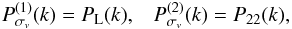 Mathematical equation: \begin{equation} P_{\sigma_v}^{(1)}(k) = P_{\rm L}(k), \;\;\; P_{\sigma_v}^{(2)}(k) = P_{22}(k), \end{equation}