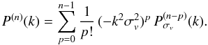 Mathematical equation: \begin{equation} P^{(n)}(k) = \sum_{p=0}^{n-1} \frac{1}{p!} \, (-k^2\sigma_v^2)^p \, P_{\sigma_v}^{(n-p)}(k). \end{equation}