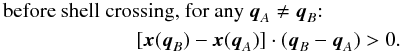 Mathematical equation: \begin{eqnarray} \lefteqn{ \mbox{ before shell crossing, for any } \vq_A \neq \vq_B{:} } \nonumber \\ \label{xiqi}&&\hspace{2cm} [\vx(\vq_B)-\vx(\vq_A)] \cdot (\vq_B-\vq_A) > 0. \end{eqnarray}