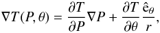 Mathematical equation: \begin{equation} \label{tpt} \nabla T(P,\theta) = \frac{\partial T}{\partial P}\nabla P+\frac{\partial T}{\partial\theta}\frac{\hat{\rm e}_{\theta}}{r}, \end{equation}
