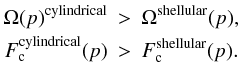 Mathematical equation: \begin{eqnarray} \Omega(p)^{\rm cylindrical} & > & \Omega^{\rm shellular}(p), \nonumber \\ F_{\rm c}^{\rm cylindrical}(p) & > & F_{\rm c}^{\rm shellular}(p) . \label{ctrfor2} \end{eqnarray}