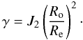 Mathematical equation: \begin{equation} \gamma = J_2\left(\frac{R_{\rm o}}{R_{\rm e}}\right)^2\cdot \label{hubb4} \end{equation}