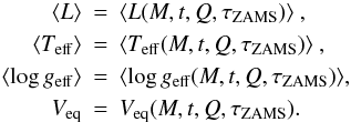 Mathematical equation: \begin{eqnarray} \label{paramm} \langle{L}\rangle & = & \langle L(M,t,Q,\tau_{\rm ZAMS})\rangle\ , \nonumber \\ \langle{T_{\rm eff}}\rangle & = & \langle{T_{\rm eff}}(M,t,Q,\tau_{\rm ZAMS})\rangle\ , \nonumber \\ \langle{\log g_{\rm eff}}\rangle & = & \langle{\log g_{\rm eff}}(M,t,Q,\tau_{\rm ZAMS})\rangle, \nonumber \\ V_{\rm eq} & = & V_{\rm eq}(M,t,Q,\tau_{\rm ZAMS}) . \end{eqnarray}