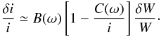 Mathematical equation: \begin{equation} \label{erriw} \frac{\delta i}{i} \simeq B(\omega)\left[1-\frac{C(\omega)}{i}\right]\frac{\delta W}{W}\cdot \end{equation}