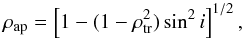 Mathematical equation: \begin{equation} \label{roapv} \rho_{\rm ap} = \left[1-(1-\rho^2_{\rm tr})\sin^2i\right]^{1/2} , \end{equation}