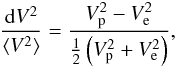 Mathematical equation: \begin{equation} \label{dv2v2} \frac{{\rm d}V^2}{\langle{V^2}\rangle} = \frac{V_{\rm p}^2-V_{\rm e}^2}{\frac{1}{2}\left(V_{\rm p}^2+V_{\rm e}^2 \right)}, \end{equation}