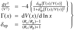 Mathematical equation: \begin{equation} \left.\begin{array}{lcl} \label{dv2v2app} \frac{{\rm d}V^2}{\langle{V^2}\rangle} & = & -4\left\{\frac{\delta_{\rm ep}[\Gamma(x)/V(x)]}{1+\delta_{\rm ep}^2[\Gamma(x)/V(v)]^2}\right\} \nonumber \\ \Gamma(x) & = & {\rm d}V(x)/{\rm d}\ln x \nonumber \\ \delta_{\rm ep} & = & \frac{(R_{\rm e}/R_{\rm p})-1}{(R_{\rm e}/R_{\rm p})+1} \nonumber \\ \end{array} \right\} \end{equation}