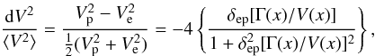 Mathematical equation: \appendix \setcounter{section}{1} \begin{equation} \label{aviss3} \frac{{\rm d}V^2}{\langle V^2\rangle} = \frac{V_{\rm p}^2-V_{\rm e}^2}{\frac{1}{2}(V_{\rm p}^2+V_{\rm e}^2)}= -4\left\{\frac{\delta_{\rm ep}[\Gamma(x)/V(x)]}{1+\delta_{\rm ep}^2[\Gamma(x)/V(x)]^2}\right\} , \end{equation}
