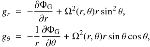 Mathematical equation: \begin{eqnarray} \label{grav} g_r & = & -\frac{\partial\Phi_{\rm G}}{\partial r}+\Omega^2(r,\theta)r\sin^2\theta , \nonumber \\ g_{\theta} & = & -\frac{1}{r}\frac{\partial\Phi_{\rm G}}{\partial\theta}+\Omega^2(r,\theta)r\sin\theta\cos\theta, \end{eqnarray}