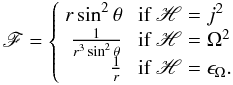 Mathematical equation: \begin{equation} \mathscr{F} = \left\{ \begin{array}{rl} r\sin^2\theta & \mbox{ if } \mathscr{H} = j^2 \\ \frac{1}{r^3\sin^2\theta} & \mbox{ if } \mathscr{H} = \Omega^2 \\ \frac{1}{r} & \mbox{ if } \mathscr{H} = \epsilon_{\Omega}. \end{array} \right. \label{hh} \end{equation}
