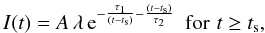 Mathematical equation: \begin{equation} I(t)= A\, \lambda \, {\rm e}^{-\frac{\tau_1}{(t-t_{\rm s})}-\frac{(t-t_{\rm s})}{\tau_2}}\, \, \, {\rm for}\, \, t\geq t_{\rm s} , \end{equation}