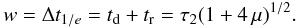 Mathematical equation: \begin{equation} w=\Delta t_{1/e}=t_{\rm d}+t_{\rm r}=\tau_2(1+4\,\mu)^{1/2} . \end{equation}