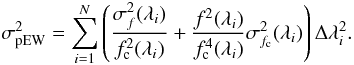 Mathematical equation: \begin{equation} \sigma_{\rm pEW}^2 = \sum_{i=1}^{N} \left( \frac{\sigma_{f}^2(\lambda_i)}{f_{\rm c}^2(\lambda_i)} + \frac{f^2 (\lambda_i) }{f_{\rm c}^4 ( \lambda_i )} \sigma_{f_{\rm c}}^2 (\lambda_i) \right) \Delta\lambda_i^2. \label{eq:dpew} \end{equation}