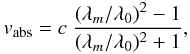 Mathematical equation: \begin{equation} v_{\rm abs} = c ~ \frac{ (\lambda_m/\lambda_0)^2 - 1}{ (\lambda_m/\lambda_0)^{2} + 1}, \label{eq:velocity} \end{equation}