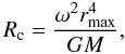 Mathematical equation: \begin{equation} R_{\rm c}=\frac{\omega^2r_{\rm max}^4}{GM}, \end{equation}