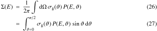 Mathematical equation: \begin{eqnarray} \label{SigmaTerm_eq} \Sigma(E) & = & \frac{1}{2\pi}\int {\rm d}\Omega\,\sigma_{\rm g}(\vartheta)\,P(E,\vartheta) \\ & = & \int_{\vartheta=0}^{\pi/2}\sigma_{\rm g}(\vartheta)\, P(E,\vartheta)\,\sin\vartheta\,{\rm d}\vartheta \end{eqnarray}