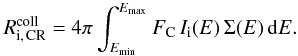 Mathematical equation: \begin{eqnarray} \label{collRateIons_eq} R_{\rm i,\,CR}^{\rm coll} = 4\pi\int_{E_{\rm min}}^{E_{\rm max}}F_{\rm C}\,I_{\rm i}(E)\,\Sigma(E)\,{\rm d}E. \end{eqnarray}