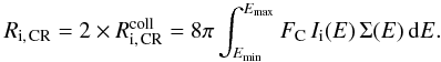 Mathematical equation: \begin{eqnarray} \label{ejectionRateIons_eq} R_{\rm i,\,CR} = 2 \times R_{\rm i,\,CR}^{\rm coll} = 8\pi\int_{E_{\rm min}}^{E_{\rm max}}F_{\rm C}\,I_{\rm i}(E)\,\Sigma(E)\,{\rm d}E. \end{eqnarray}