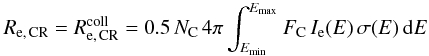 Mathematical equation: \begin{eqnarray} \label{collRateElectrons_eq} R_{\rm e,\,CR} = R_{\rm e,\,CR}^{\rm coll} = 0.5\,N_{\rm C}\, 4\pi\int_{E_{\rm min}}^{E_{\rm max}} F_{\rm C}\,I_{\rm e}(E)\,\sigma(E)\,{\rm d}E \end{eqnarray}