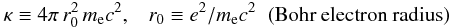 Mathematical equation: \begin{eqnarray} \label{kappa_eq} \kappa \equiv 4\pi\,r_0^2\,m_{\rm e}c^2,\;\;\; r_0 \equiv e^2/m_{\rm e}c^2\;\;\rm{(Bohr\:electron\:radius)} \end{eqnarray}