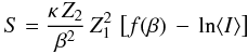 Mathematical equation: \begin{eqnarray} \label{stoppingApprox_eq} S = \frac{\kappa\,Z_2}{\beta^2}\,Z_1^2\,\left[f(\beta)\,-\, \ln \langle I \rangle\right] \end{eqnarray}