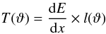 Mathematical equation: \begin{eqnarray} \label{eTransfIon_eq} T(\vartheta) = \frac{{\rm d}E}{{\rm d}x}\times l(\vartheta) \end{eqnarray}