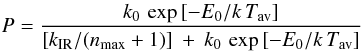 Mathematical equation: \begin{eqnarray} \label{totalProb2_eq} P = \frac{k_{\rm 0}\,\exp \left[-E_{\rm 0}/k\,T_{\rm av} \right]} {\left[k_{\rm IR}/(n_{\rm max}+1)\right]\:+\:k_{\rm 0}\, \exp \left[-E_{\rm 0}/k\,T_{\rm av} \right]} \end{eqnarray}