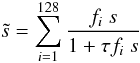 Mathematical equation: \begin{equation} \tilde{s} = \sum_{i=1}^{128} \frac{f_i\ s}{1+\tau f_i\ s} \end{equation}