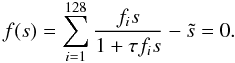 Mathematical equation: \begin{equation} f(s) = \sum_{i=1}^{128} \frac{f_i s}{1+\tau f_i s} - \tilde{s} = 0 . \end{equation}