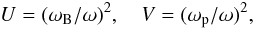 Mathematical equation: \appendix \setcounter{section}{1} \begin{equation} U=(\omega_{\mathrm{B}}/\omega)^2,\quad V=(\omega_{\mathrm{p}}/\omega)^2, \end{equation}