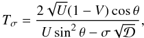Mathematical equation: \appendix \setcounter{section}{1} \begin{equation} \label{Ts} T_{\sigma}=\frac{2\sqrt{U}(1-V)\cos\theta}{U\sin^2\theta-\sigma\sqrt{\mathcal{D}}}, \end{equation}
