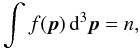 Mathematical equation: \appendix \setcounter{section}{2} \begin{equation} \int f(\vec{p})\,\mathrm{d}^3\vec{p}=n, \end{equation}