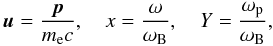 Mathematical equation: \appendix \setcounter{section}{2} \begin{equation} \vec{u}=\frac{\vec{p}}{m_{\mathrm{e}}c},\quad x=\frac{\omega}{\omega_{\mathrm{B}}},\quad Y=\frac{\omega_{\mathrm{p}}}{\omega_{\mathrm{B}}}, \end{equation}