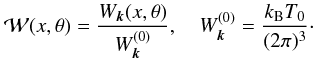 Mathematical equation: \appendix \setcounter{section}{3} \begin{equation} \mathcal{W}(x, \theta)=\frac{W_{\vec{k}}(x, \theta)}{W_{\vec{k}}^{(0)}},\quad W_{\vec{k}}^{(0)}=\frac{k_{\mathrm{B}}T_0}{(2\pi)^3}\cdot \end{equation}