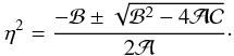 Mathematical equation: \appendix \setcounter{section}{3} \begin{equation} \label{dsol} \eta^2=\frac{-\mathcal{B}\pm\sqrt{\mathcal{B}^2-4\mathcal{AC}}}{2\mathcal{A}}\cdot \end{equation}